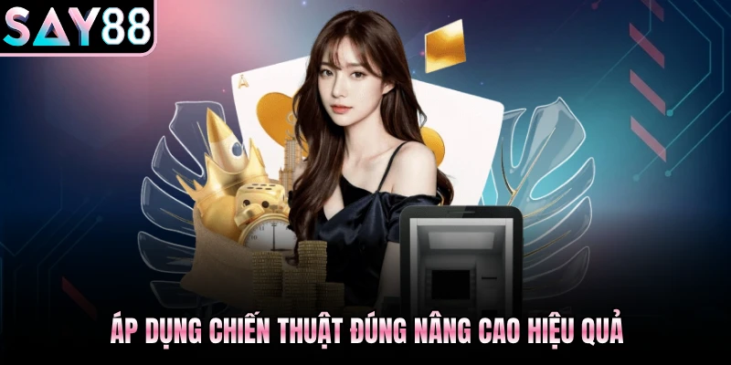 Áp dụng chiến thuật đúng nâng cao hiệu quả