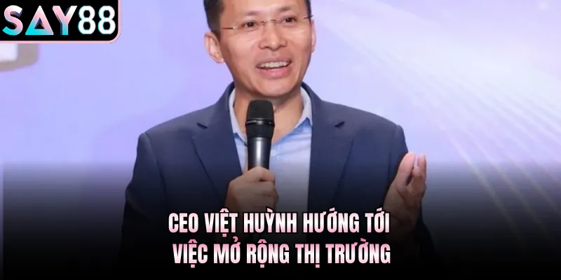 CEO Việt Huỳnh hướng tới việc mở rộng thị trường