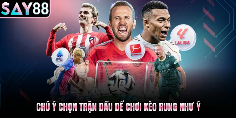 Chú ý chọn trận đấu để chơi kèo rung như ý