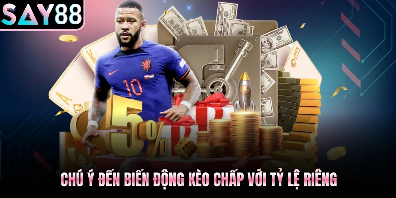 Chú ý đến biến động kèo chấp với tỷ lệ riêng