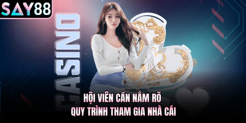 Hội viên cần nắm rõ quy trình tham gia nhà cái