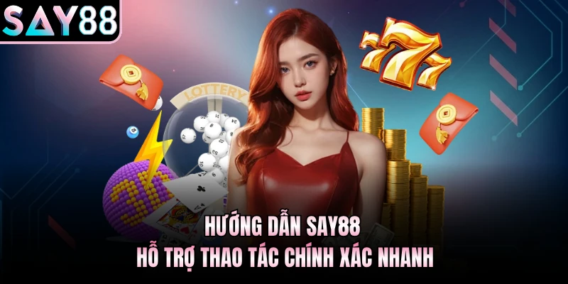 Hướng Dẫn Say88 hỗ trợ thao tác chính xác nhanh