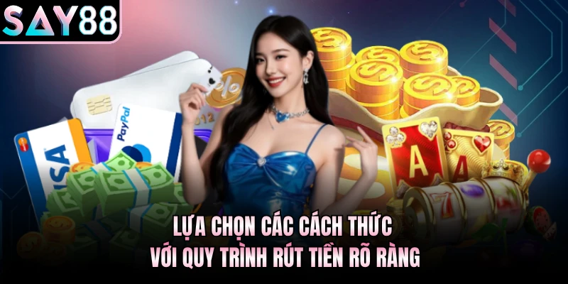 Lựa chọn các cách thức với quy trình rút tiền rõ ràng