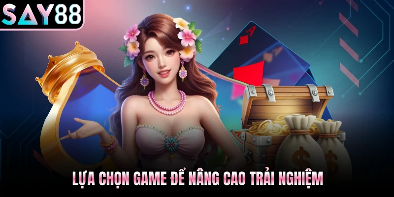 Lựa chọn game để nâng cao trải nghiệm