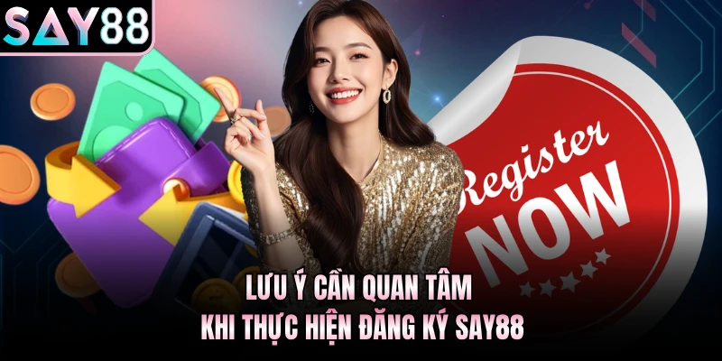 Lưu ý cần quan tâm khi thực hiện đăng ký Say88
