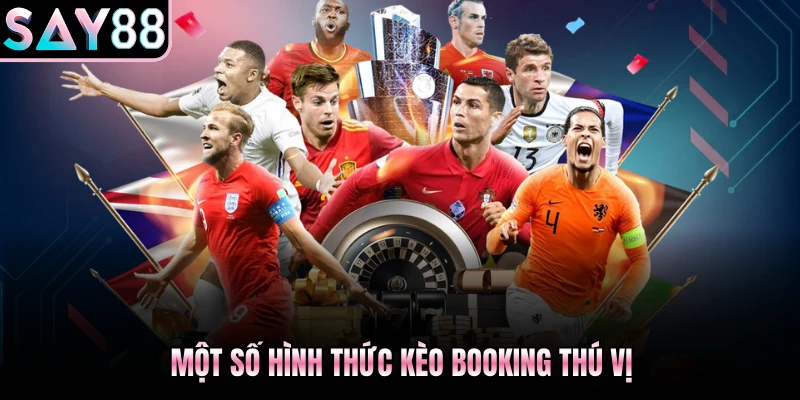 Một số hình thức kèo booking thú vị