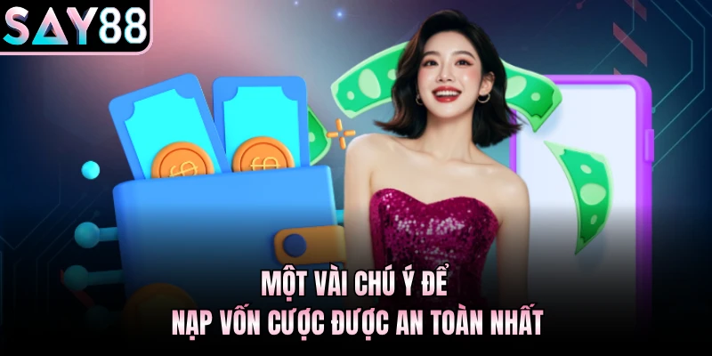 Một vài chú ý để nạp vốn cược được an toàn nhất
