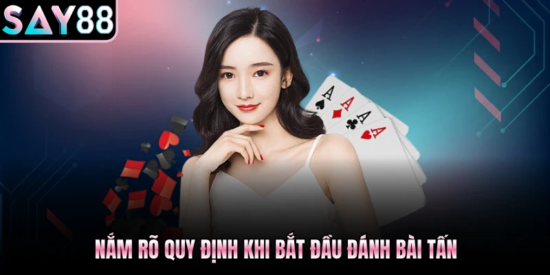 Nắm rõ quy định khi bắt đầu đánh bài Tấn