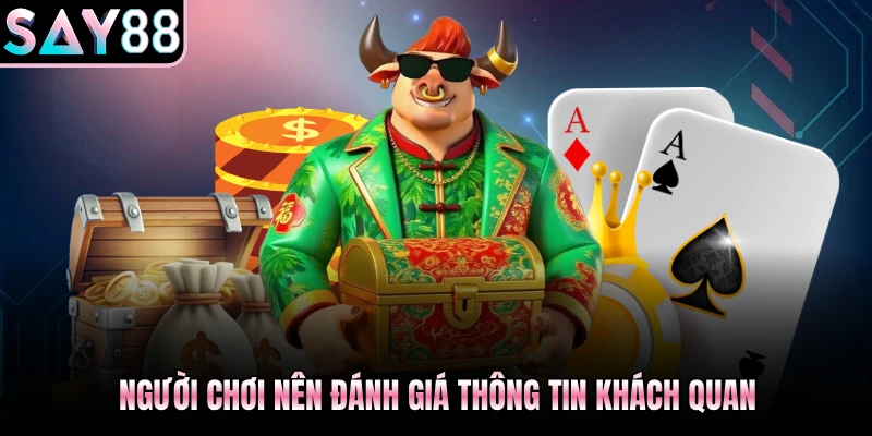 Người chơi nên đánh giá thông tin khách quan