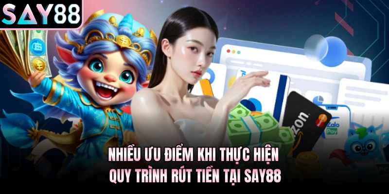 Nhiều ưu điểm khi thực hiện quy trình rút tiền tại Say88