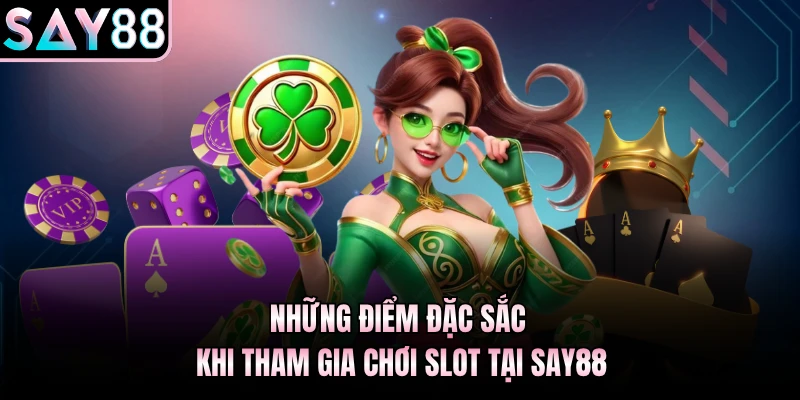 Những điểm đặc sắc khi tham gia chơi slot tại Say88
