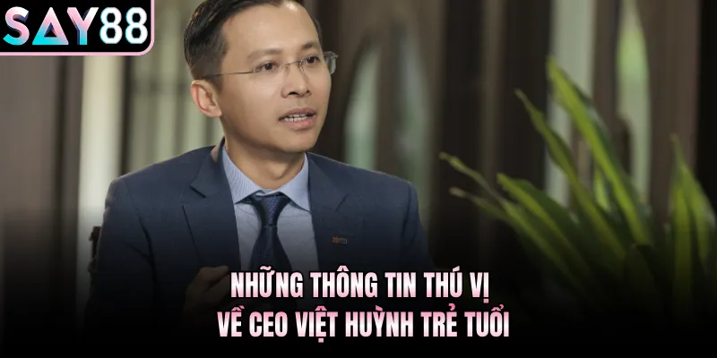 Những thông tin thú vị về CEO Việt Huỳnh trẻ tuổi