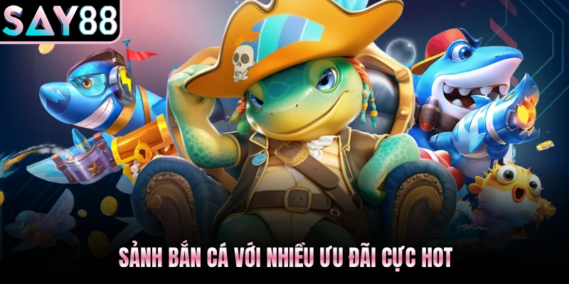 Sảnh bắn cá với nhiều ưu đãi cực hot