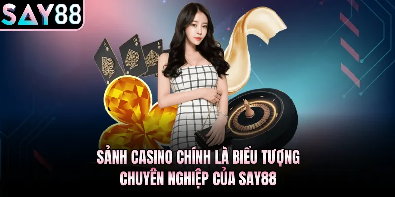 Sảnh Casino chính là biểu tượng chuyên nghiệp của Say88