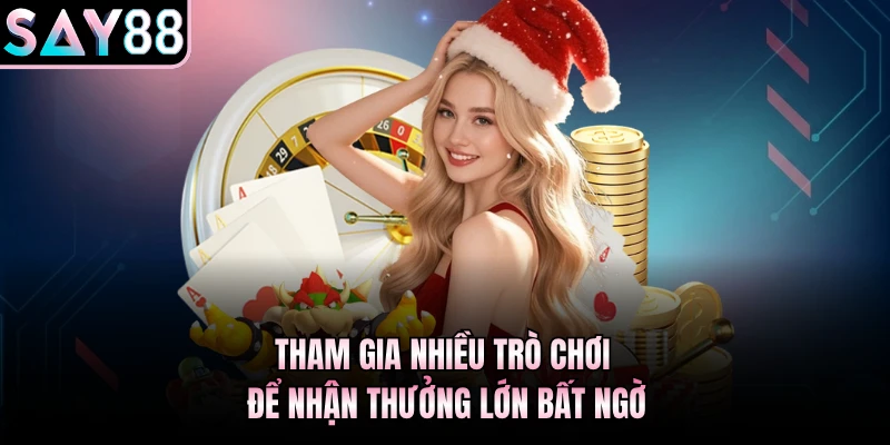 Tham gia nhiều trò chơi để nhận thưởng lớn bất ngờ