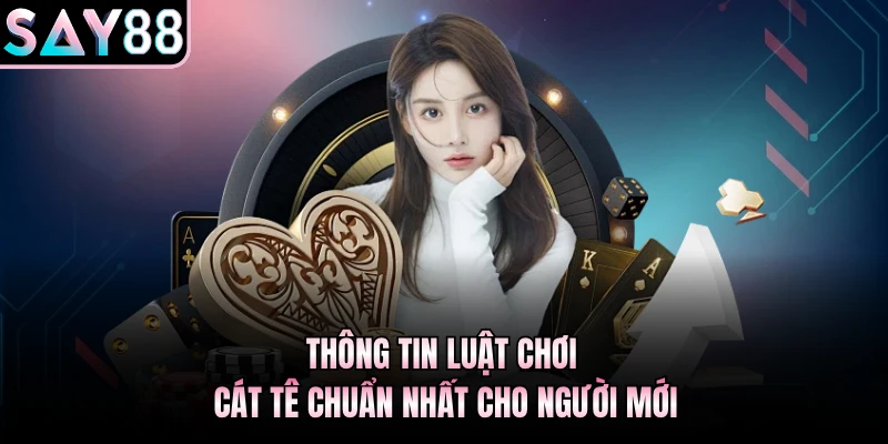 Thông tin Luật chơi cát tê chuẩn nhất cho người mới