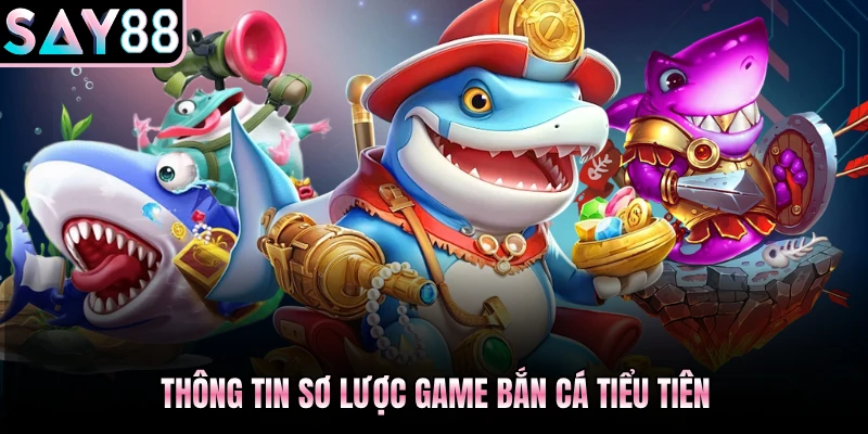 Thông tin sơ lược game bắn cá Tiểu Tiên