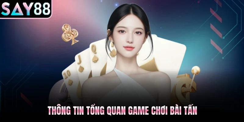 Thông tin tổng quan game chơi bài Tấn