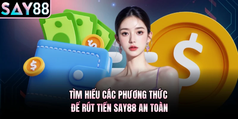 Tìm hiểu các phương thức để rút tiền Say88 an toàn
