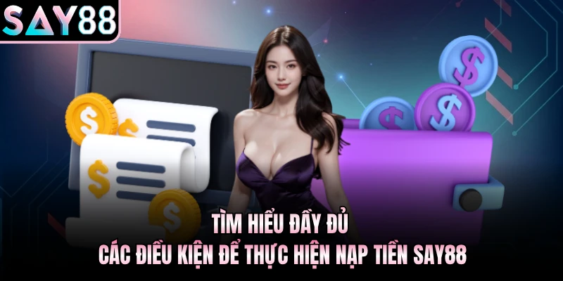 Tìm hiểu đầy đủ các điều kiện để thực hiện nạp tiền Say88