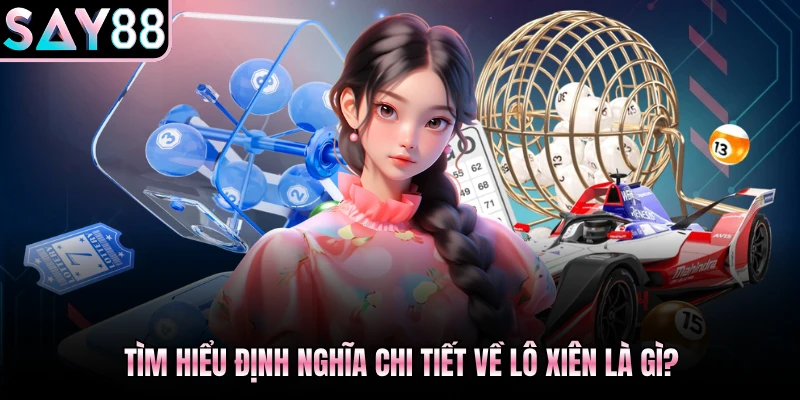 Tìm hiểu định nghĩa chi tiết về lô xiên là gì?