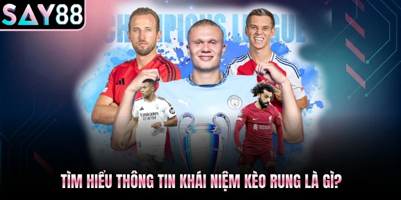Tìm hiểu thông tin khái niệm kèo rung là gì?
