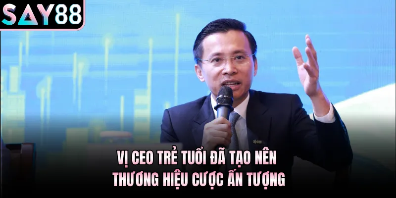 Vị CEO trẻ tuổi đã tạo nên thương hiệu cược ấn tượng